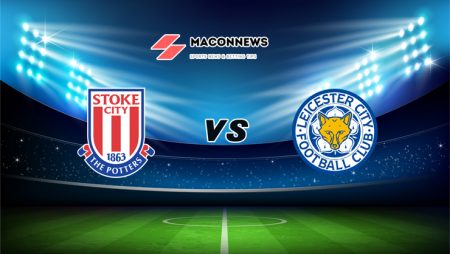 Soi kèo bóng đá trận Stoke City vs Leicester City, 22h00 – 09/01