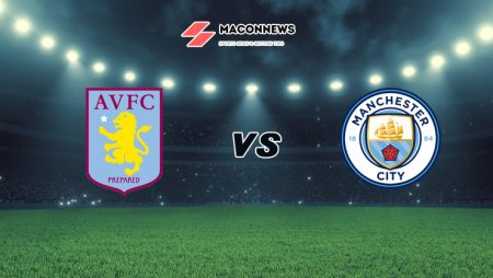 Soi kèo SBOBET trận Aston Villa vs Manchester City, 02h15 – 22/04